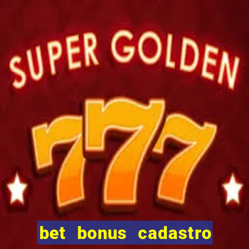 bet bonus cadastro sem deposito